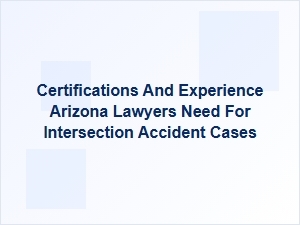 Qualifications for Arizona Intersection Accident Lawyers