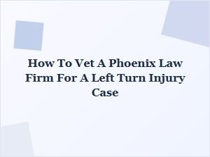 Vetting a Phoenix Left Turn Injury Attorney