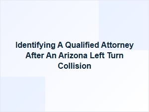 Evaluating Lawyers After an Arizona Left Turn Accident